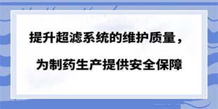 提升超滤系统的维护质量，为制药生产提供安全