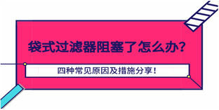 袋式过滤器阻塞了怎么办？四种常见原因及措施